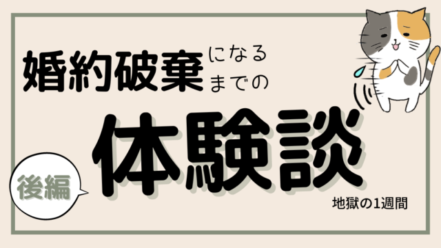 【婚約破棄体験談】私が婚約破棄になるまでのお話(後編)